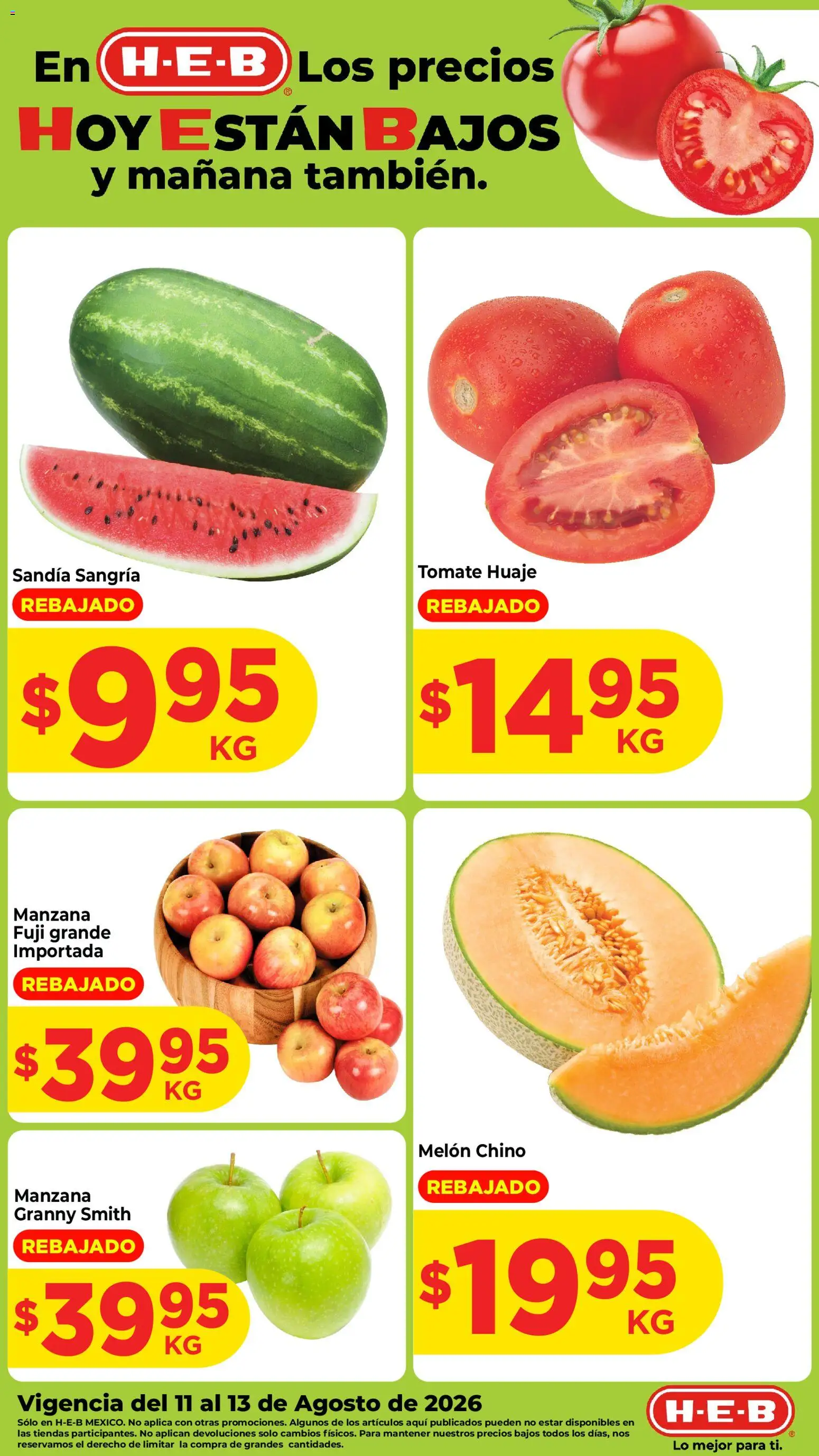 Nuevas ofertas de H-E-B válidas en toda la República Mexicana desde el 11/08/2026. ¡Encuentra las mejores ofertas en H-E-B folleto Fruta y venduras! | Página: 1 | Productos: Sandía, Melón, Tomate, Manzana
