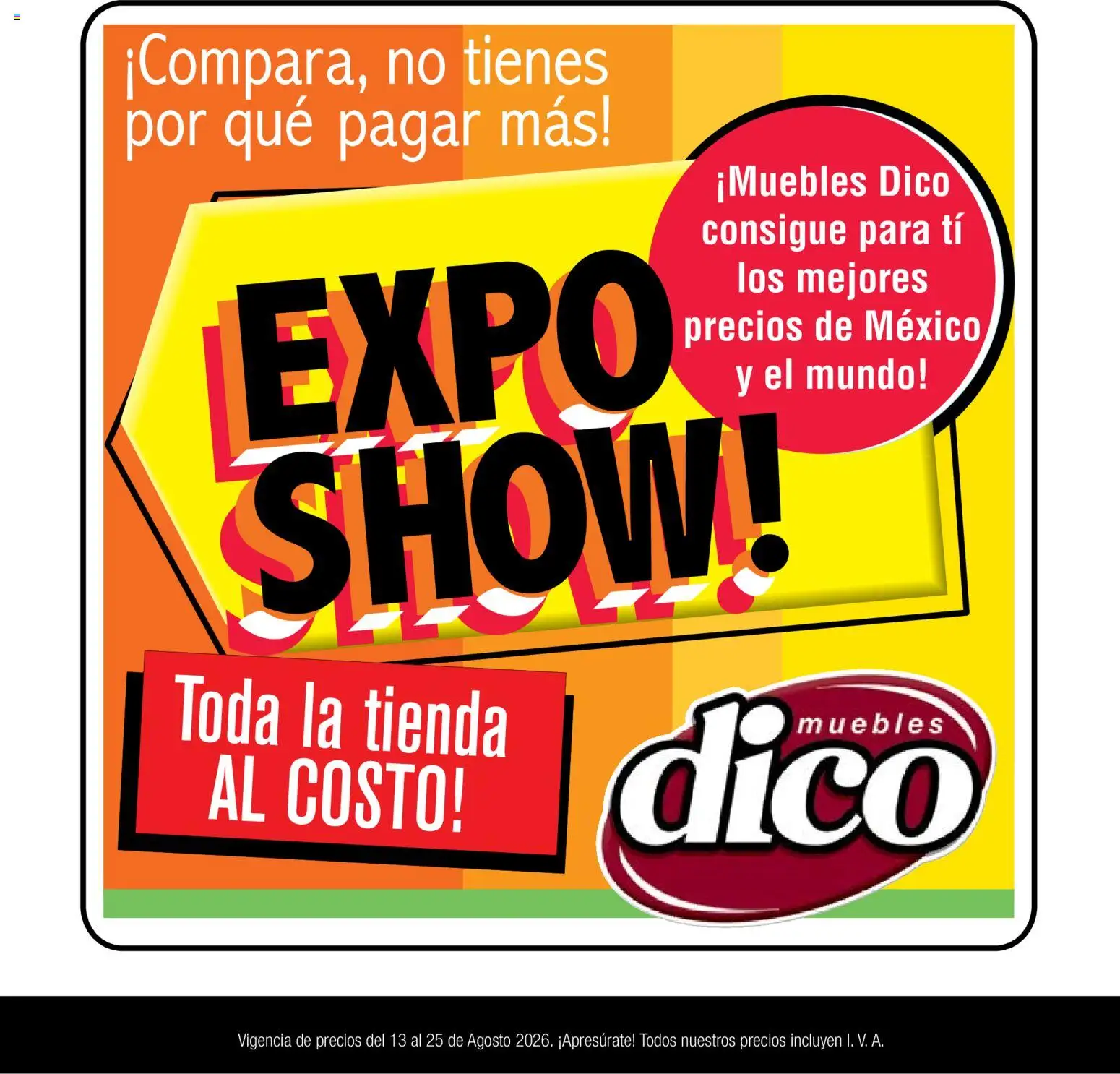 Nuevas ofertas de Muebles Dico válidas en toda la República Mexicana desde el 13/08/2026. ¡Encuentra las mejores ofertas en Muebles Dico catálogo Expo Show! | Página: 1